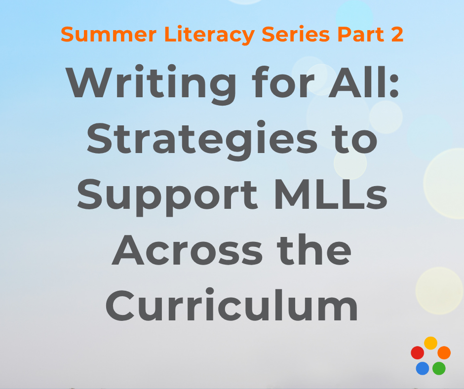 Summer Literacy Series Part 2: Writing for All: Strategies to Support MLLs Across the Curriculum