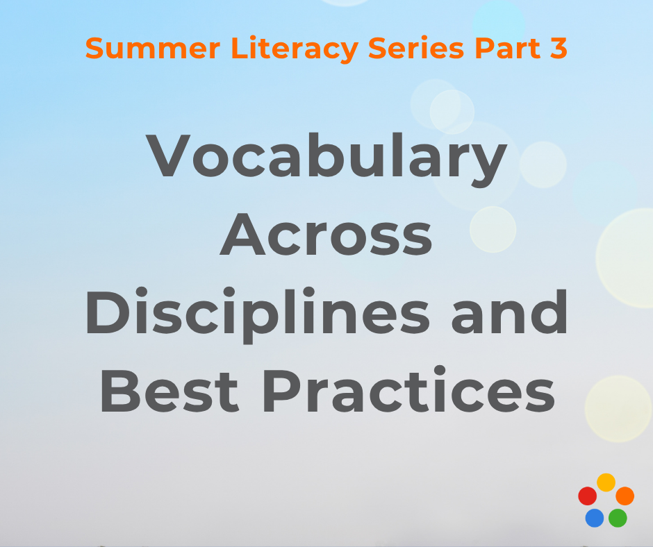 Summer Literacy Series Part 3: Vocabulary Across Disciplines and Best Practices