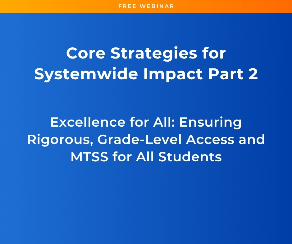 Part 2 Core Strategies for Systemwide Impact | Excellence for All: Ensuring Rigorous, Grade-Level Access and MTSS for All Students